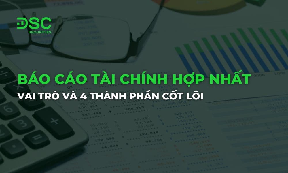 Báo cáo tài chính hợp nhất là gì? Vai trò và 4 thành phần cốt lõi