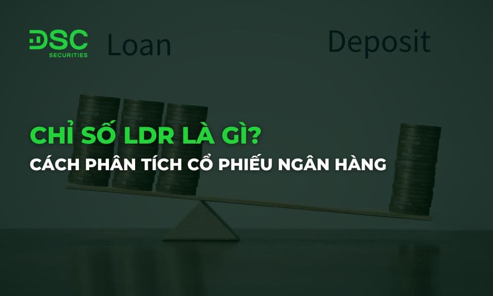 Chỉ số LDR là gì? Ứng dụng LDR phân tích cổ phiếu ngân hàng