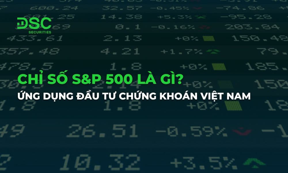 Chỉ Số S&P 500 là gì? Ứng dụng đầu tư chứng khoán Việt Nam