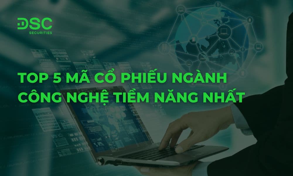 Top 5 mã cổ phiếu ngành công nghệ tiềm năng nhất