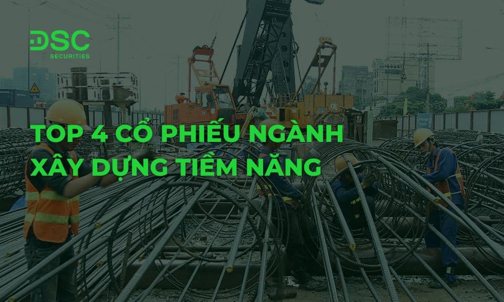 Top 4 cổ phiếu ngành xây dựng tiềm năng