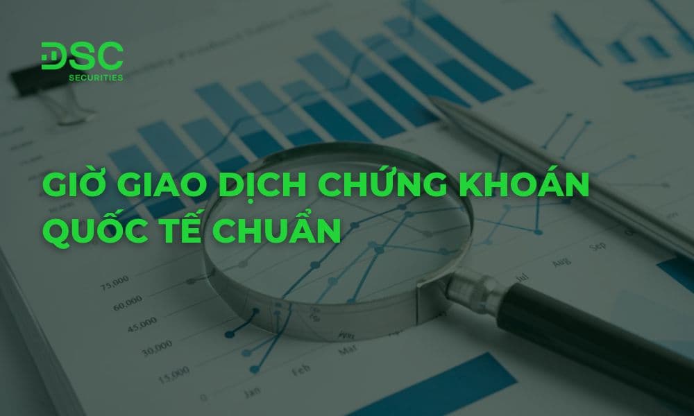 Giờ giao dịch chứng khoán quốc tế chuẩn giờ Việt Nam