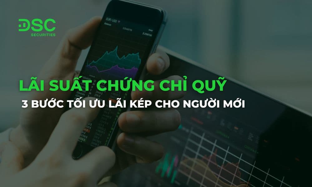 Lãi suất chứng chỉ quỹ 2026: 3 bước tối ưu lãi kép cho người mới