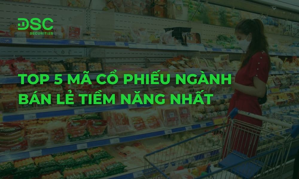 Top 5 mã cổ phiếu ngành bán lẻ tiềm năng nhất