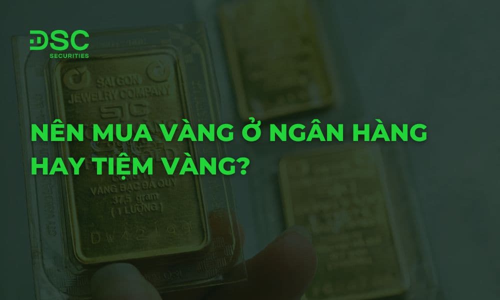 nên mua vàng ở ngân hàng hay tiệm vàng?