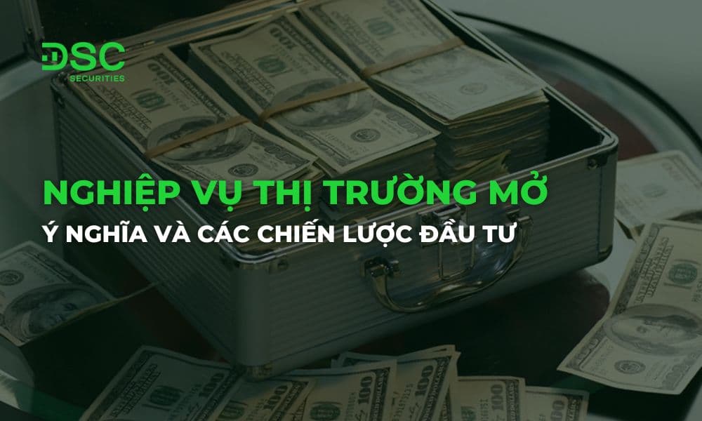 Nghiệp vụ thị trường mở là gì? Ý nghĩa và các chiến lược đầu tư