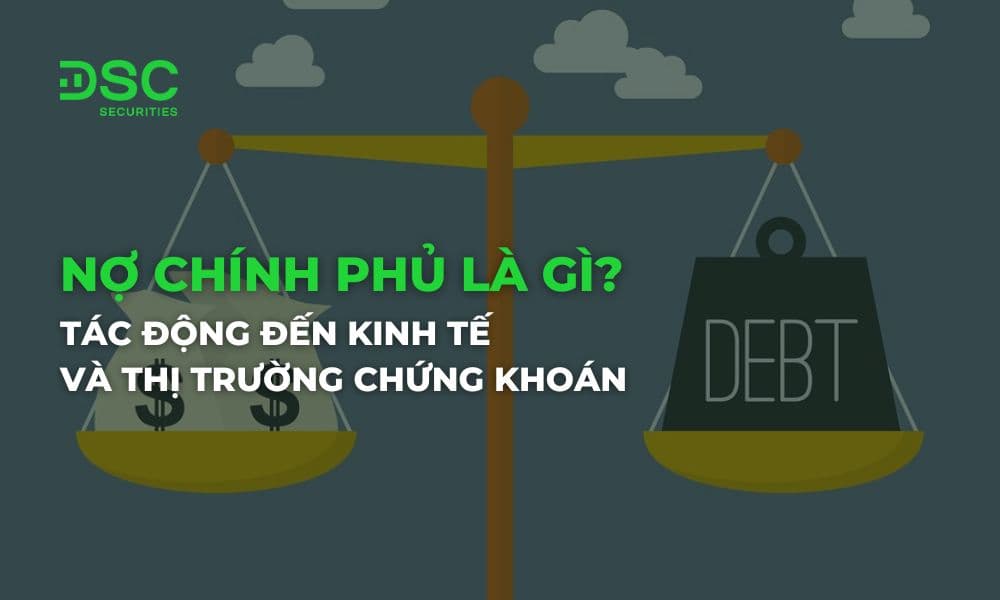 Nợ chính phủ là gì? Tác động đến kinh tế và thị trường chứng khoán