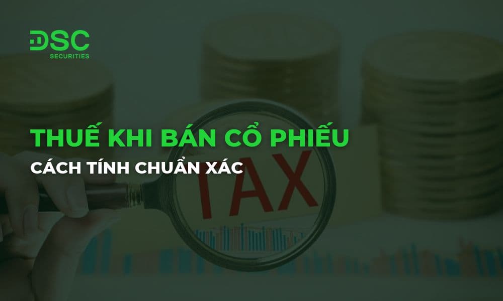 Thuế khi bán cổ phiếu là bao nhiêu? Cách tính chuẩn xác