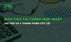 Báo cáo tài chính hợp nhất là gì? Vai trò và 4 thành phần cốt lõi