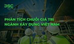 Phân tích chuỗi giá trị ngành Xây Dựng Việt Nam