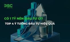 Có 1 tỷ nên đầu tư gì? Top 4 ý tưởng đầu tư hiệu quả