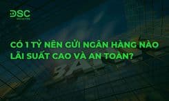 Có 1 tỷ nên gửi ngân hàng nào lãi suất cao và an toàn?