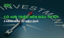 Có 400 triệu nên đầu tư gì? 5 kênh đầu tư hiệu quả