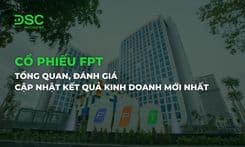 Cổ phiếu FPT: Tổng quan, đánh giá và cập nhật kết quả kinh doanh mới nhất