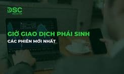 Giờ giao dịch phái sinh chi tiết các phiên mới nhất
