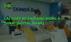 Lãi Suất Ngân Hàng Đông Á (Vikki Digital Bank)