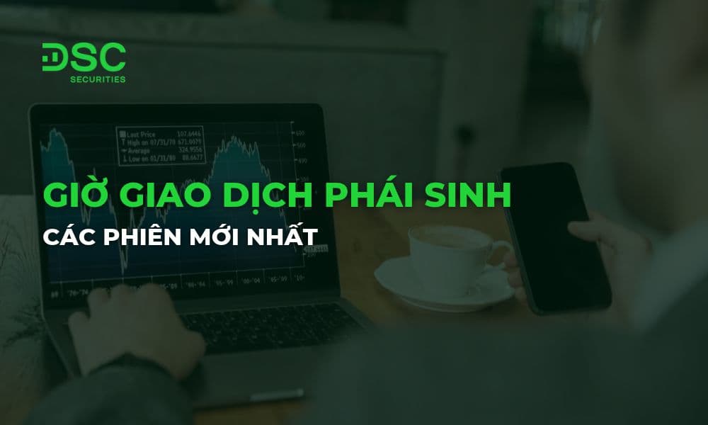 Giờ giao dịch phái sinh chi tiết các phiên mới nhất