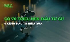 Có 70 triệu nên đầu tư gì? 4 kênh đầu tư hiệu quả